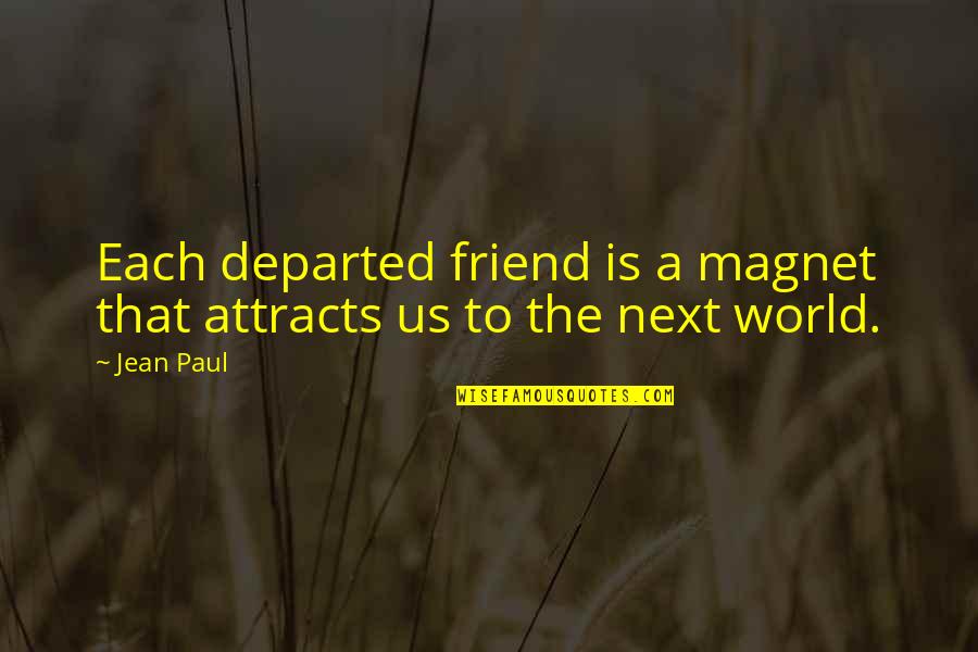 Departed Quotes By Jean Paul: Each departed friend is a magnet that attracts