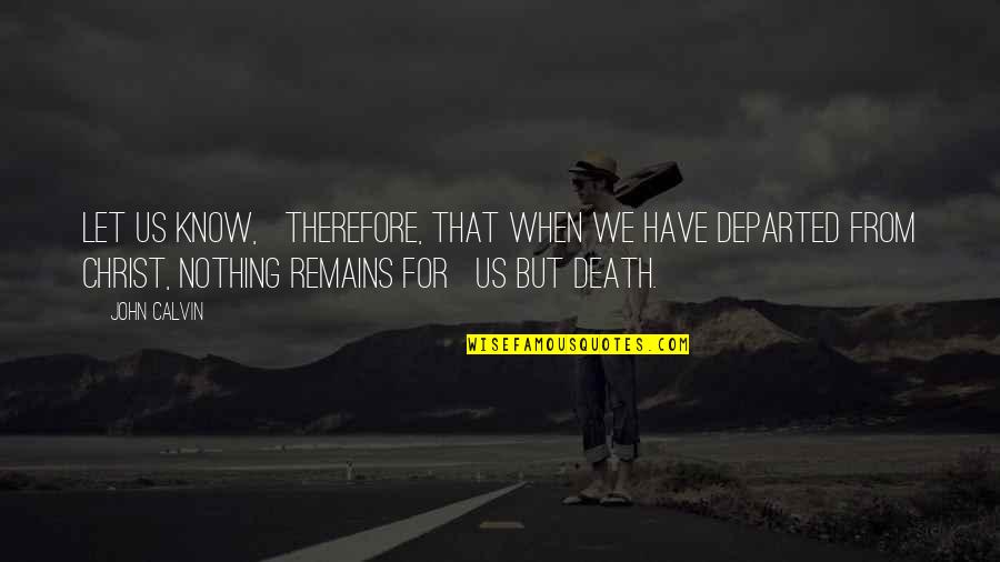 Departed Quotes By John Calvin: Let us know, therefore, that when we have