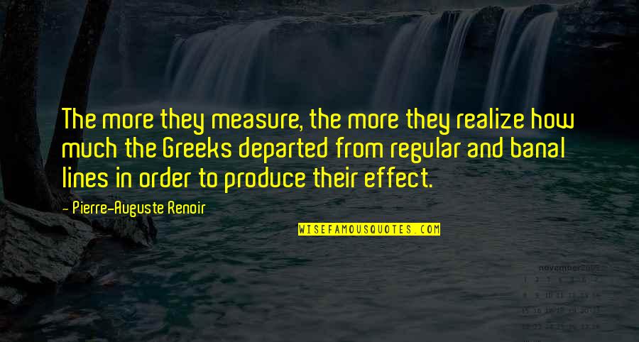 Departed Quotes By Pierre-Auguste Renoir: The more they measure, the more they realize