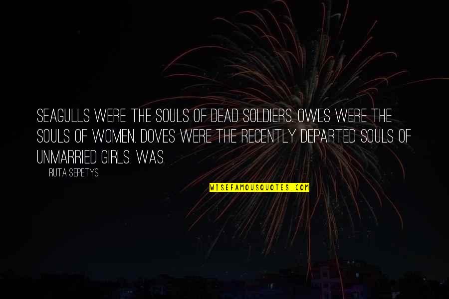 Departed Quotes By Ruta Sepetys: Seagulls were the souls of dead soldiers. Owls