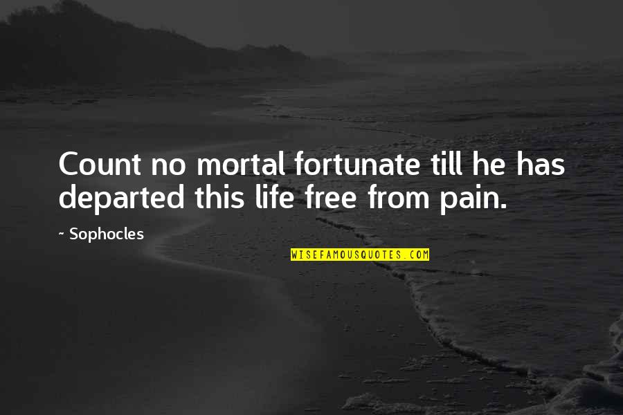 Departed Quotes By Sophocles: Count no mortal fortunate till he has departed