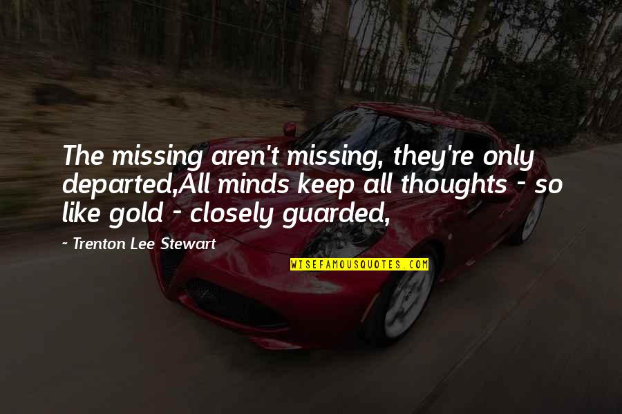 Departed Quotes By Trenton Lee Stewart: The missing aren't missing, they're only departed,All minds