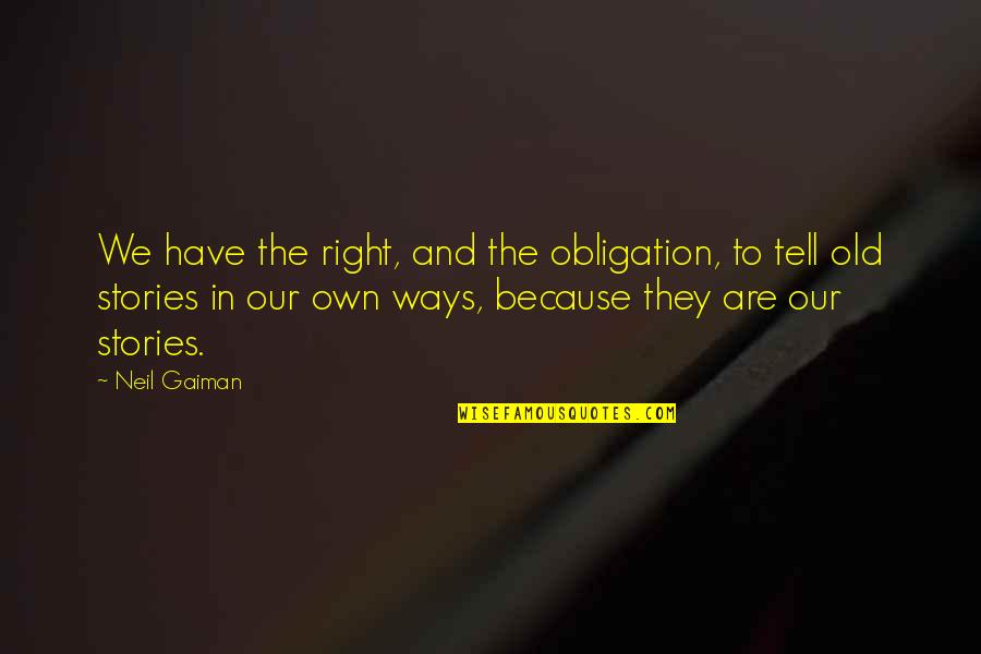 Departed Rats Quotes By Neil Gaiman: We have the right, and the obligation, to