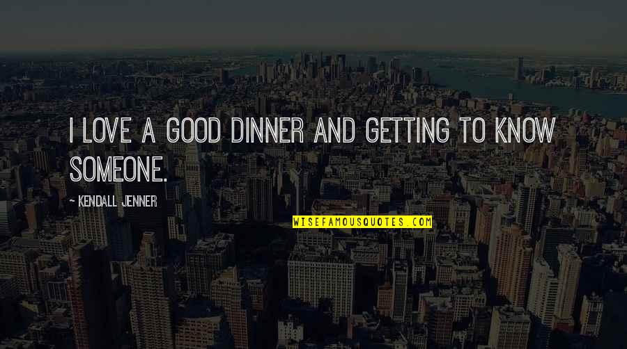Departements Confines Quotes By Kendall Jenner: I love a good dinner and getting to