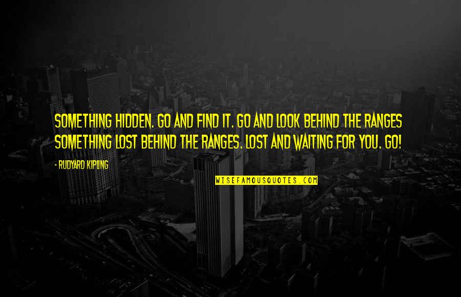 Departing Friends Quotes By Rudyard Kipling: Something hidden. Go and find it. Go and Departing Friends Quotes By Rudyard Kipling: Something hidden. Go and find it. Go and