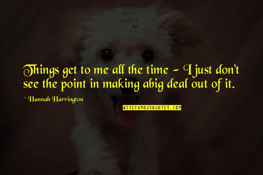 Departing From Work Quotes By Hannah Harrington: Things get to me all the time -