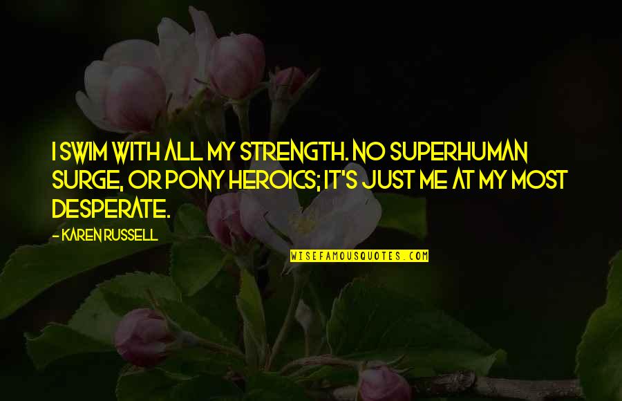 Departing Leader Quotes By Karen Russell: I swim with all my strength. No superhuman