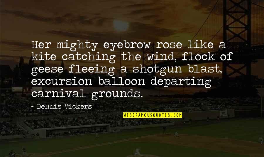 Departing Quotes By Dennis Vickers: Her mighty eyebrow rose like a kite catching Departing Quotes By Dennis Vickers: Her mighty eyebrow rose like a kite catching