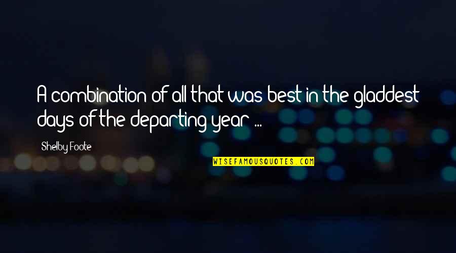 Departing Quotes By Shelby Foote: A combination of all that was best in