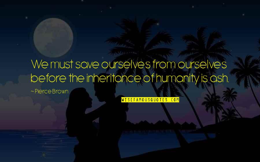 Departinge Quotes By Pierce Brown: We must save ourselves from ourselves before the