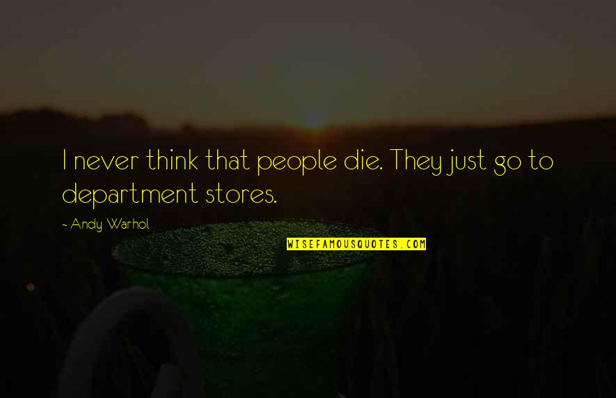 Department Quotes By Andy Warhol: I never think that people die. They just