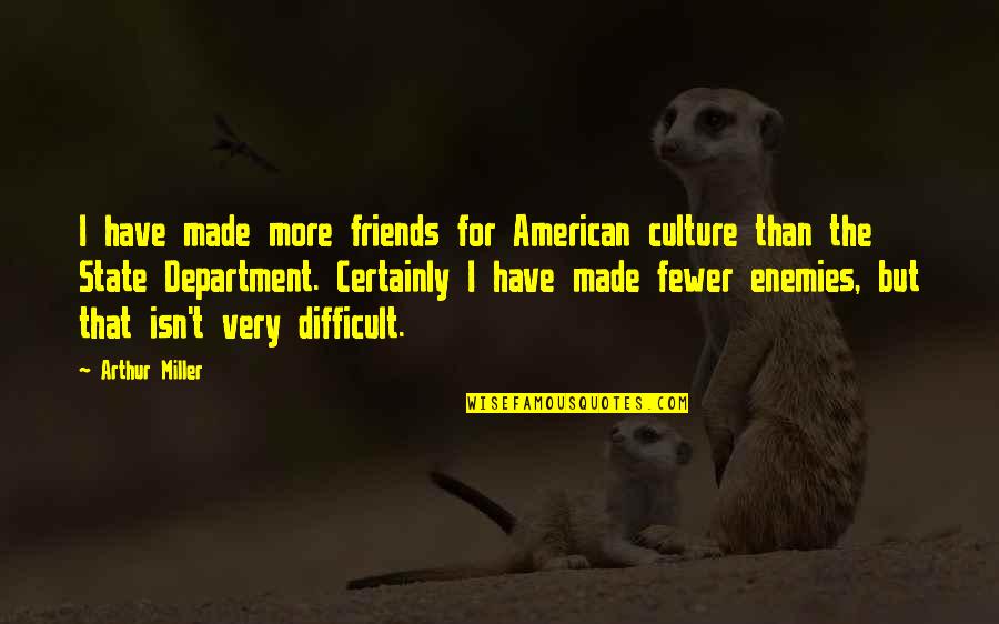 Department Quotes By Arthur Miller: I have made more friends for American culture Department Quotes By Arthur Miller: I have made more friends for American culture
