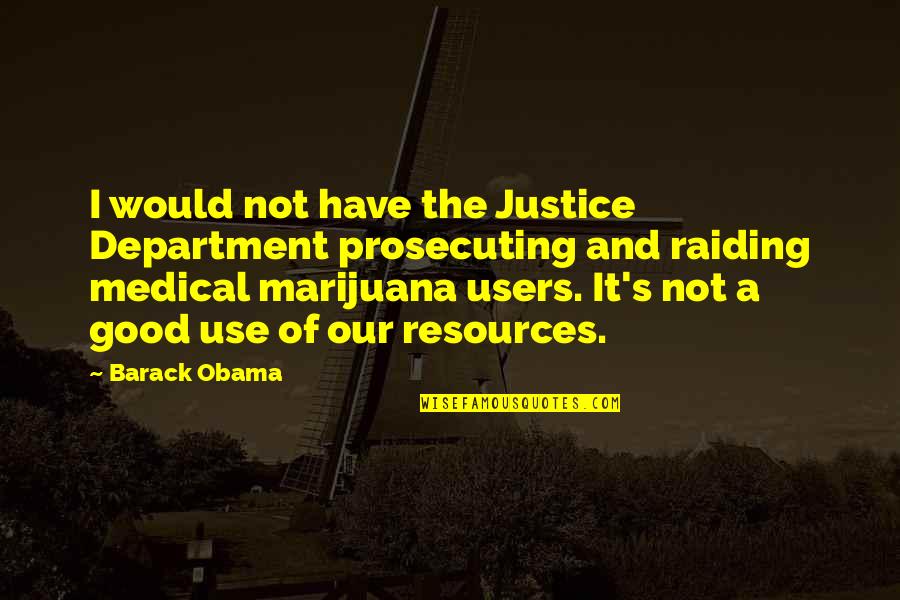 Department Quotes By Barack Obama: I would not have the Justice Department prosecuting