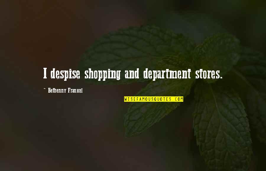 Department Quotes By Bethenny Frankel: I despise shopping and department stores. Department Quotes By Bethenny Frankel: I despise shopping and department stores.