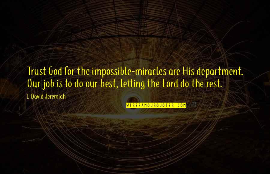 Department Quotes By David Jeremiah: Trust God for the impossible-miracles are His department. Department Quotes By David Jeremiah: Trust God for the impossible-miracles are His department.