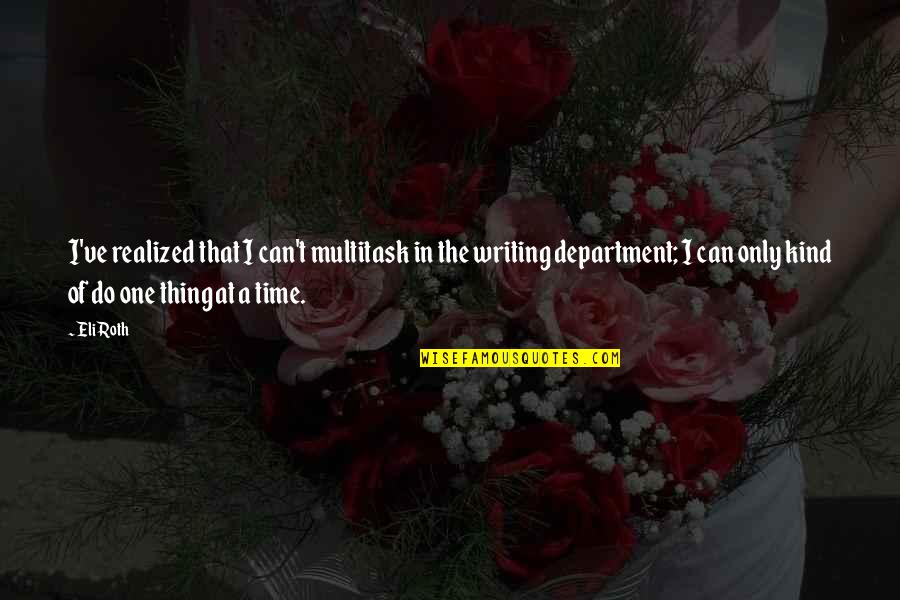 Department Quotes By Eli Roth: I've realized that I can't multitask in the Department Quotes By Eli Roth: I've realized that I can't multitask in the