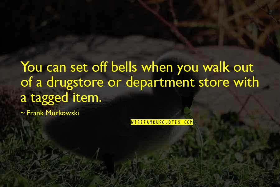 Department Quotes By Frank Murkowski: You can set off bells when you walk Department Quotes By Frank Murkowski: You can set off bells when you walk