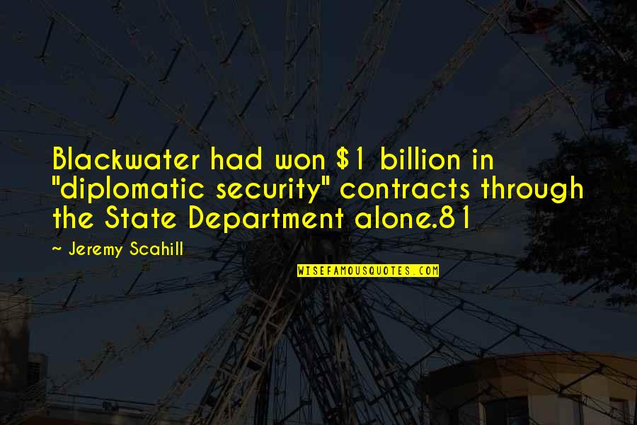 Department Quotes By Jeremy Scahill: Blackwater had won $1 billion in "diplomatic security" Department Quotes By Jeremy Scahill: Blackwater had won $1 billion in "diplomatic security"
