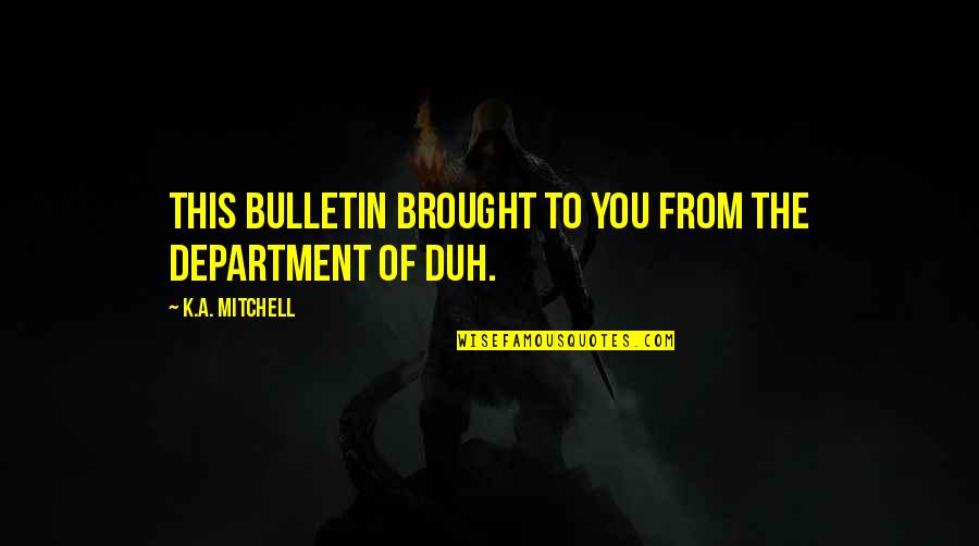 Department Quotes By K.A. Mitchell: This bulletin brought to you from the Department Department Quotes By K.A. Mitchell: This bulletin brought to you from the Department