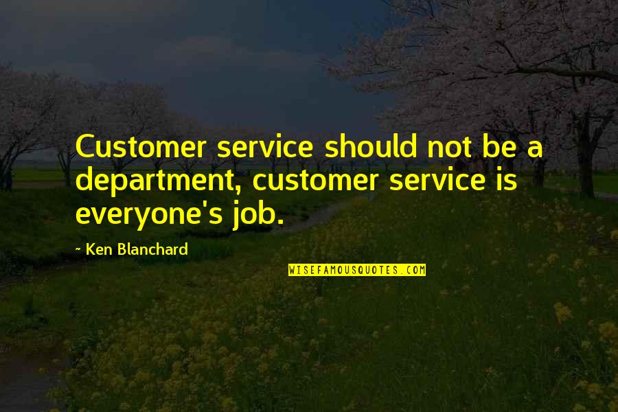 Department Quotes By Ken Blanchard: Customer service should not be a department, customer