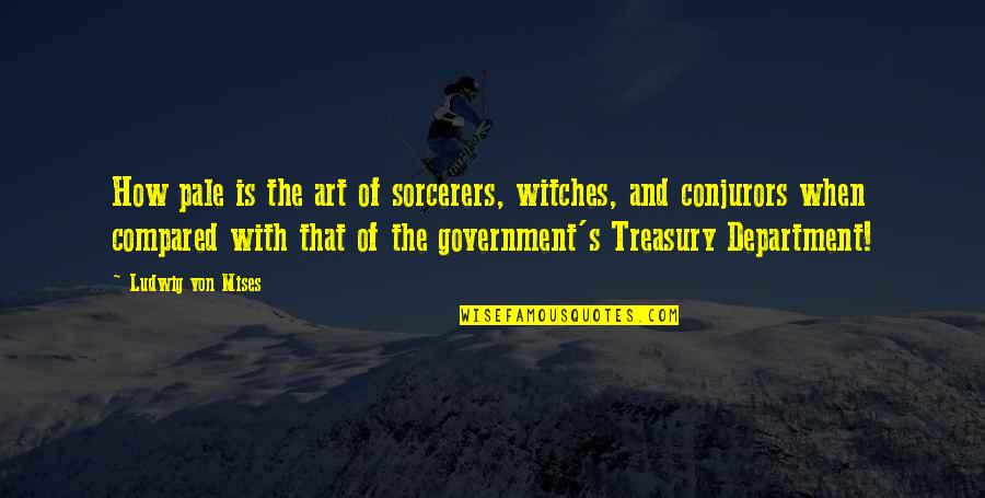 Department Quotes By Ludwig Von Mises: How pale is the art of sorcerers, witches,