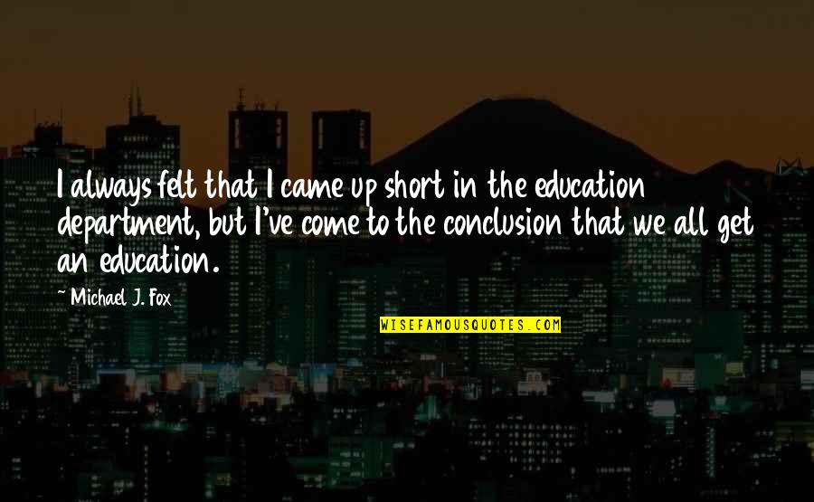 Department Quotes By Michael J. Fox: I always felt that I came up short Department Quotes By Michael J. Fox: I always felt that I came up short