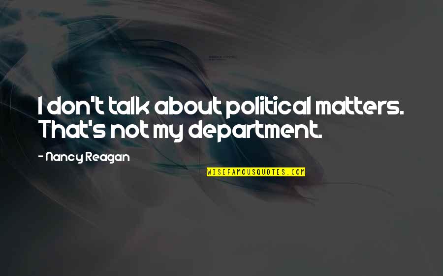 Department Quotes By Nancy Reagan: I don't talk about political matters. That's not