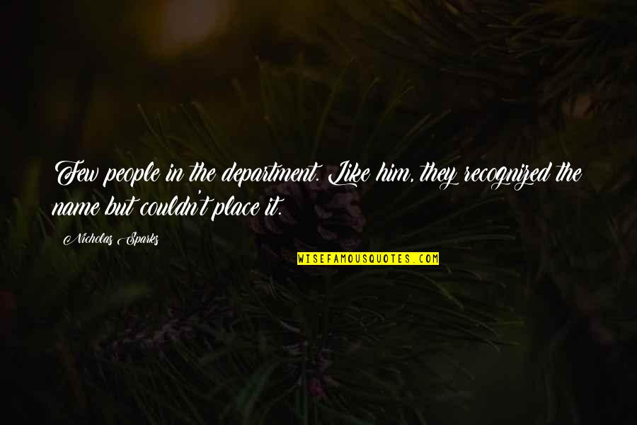 Department Quotes By Nicholas Sparks: Few people in the department. Like him, they