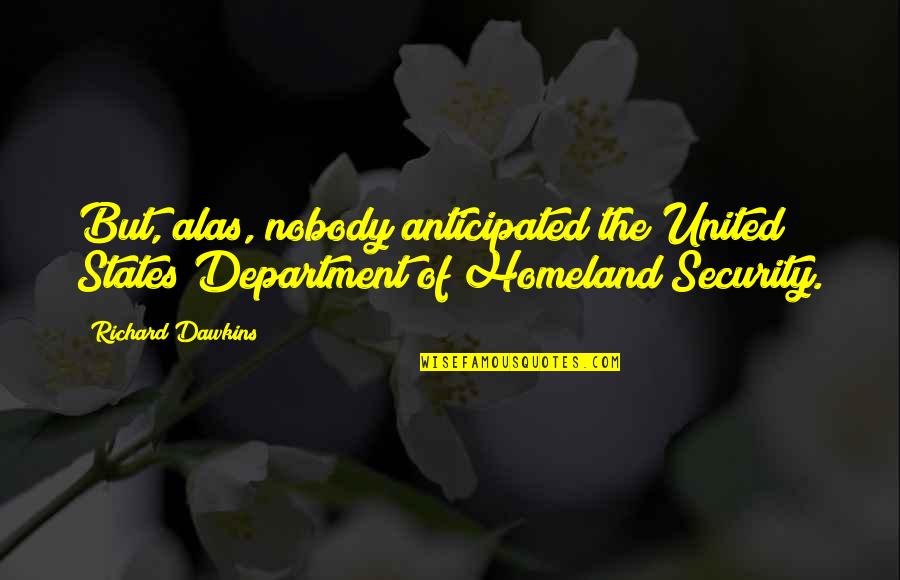 Department Quotes By Richard Dawkins: But, alas, nobody anticipated the United States Department