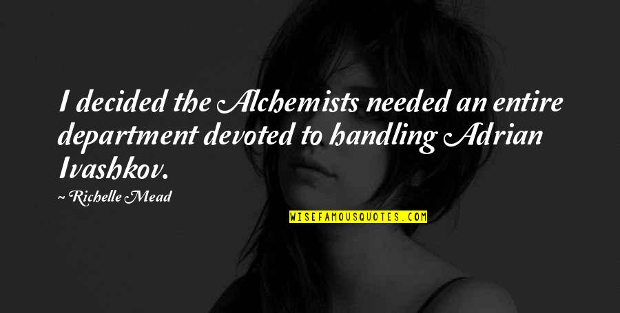 Department Quotes By Richelle Mead: I decided the Alchemists needed an entire department Department Quotes By Richelle Mead: I decided the Alchemists needed an entire department