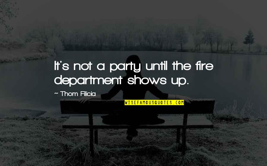 Department Quotes By Thom Filicia: It's not a party until the fire department Department Quotes By Thom Filicia: It's not a party until the fire department