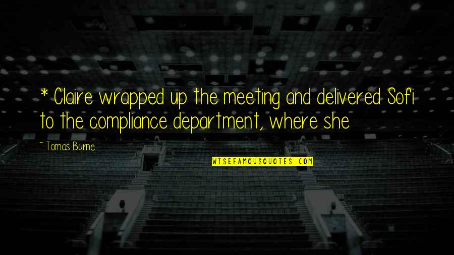 Department Quotes By Tomas Byrne: * Claire wrapped up the meeting and delivered