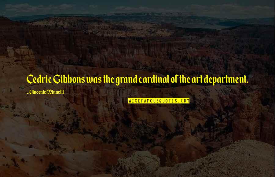Department Quotes By Vincente Minnelli: Cedric Gibbons was the grand cardinal of the
