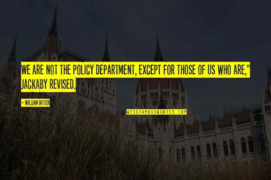 Department Quotes By William Ritter: We are not the policy department, except for Department Quotes By William Ritter: We are not the policy department, except for