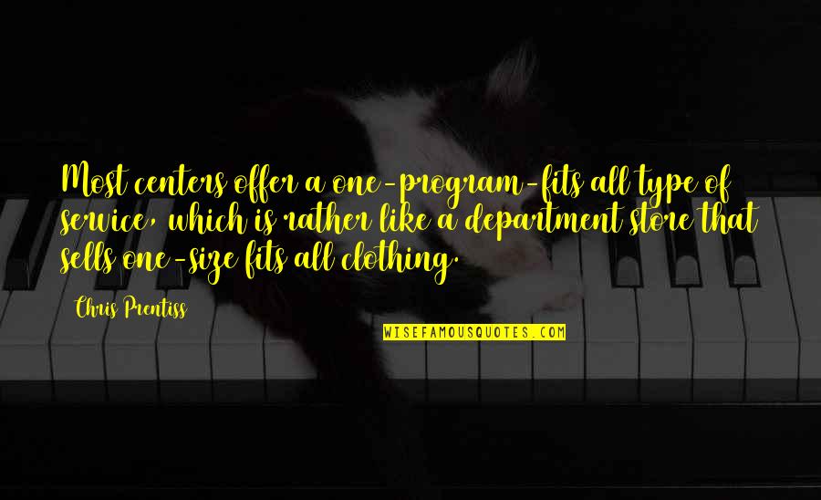 Department Store Quotes By Chris Prentiss: Most centers offer a one-program-fits all type of