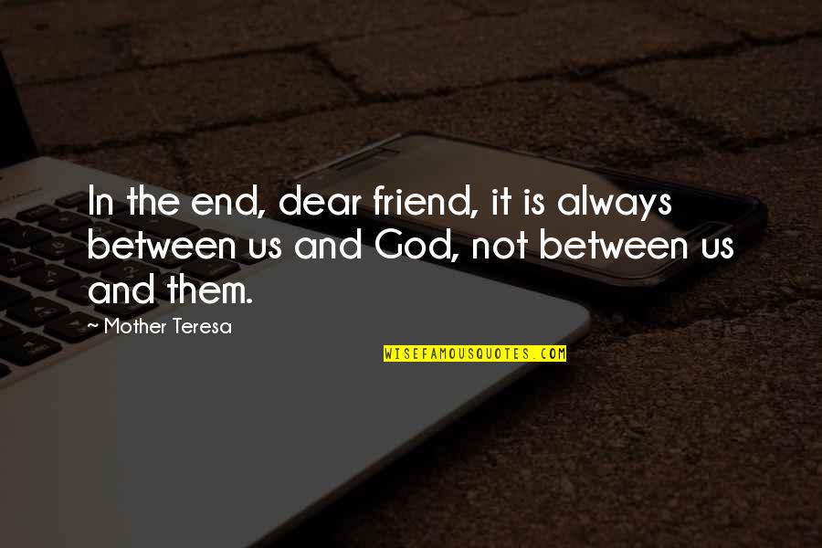 Departmentalization Quotes By Mother Teresa: In the end, dear friend, it is always