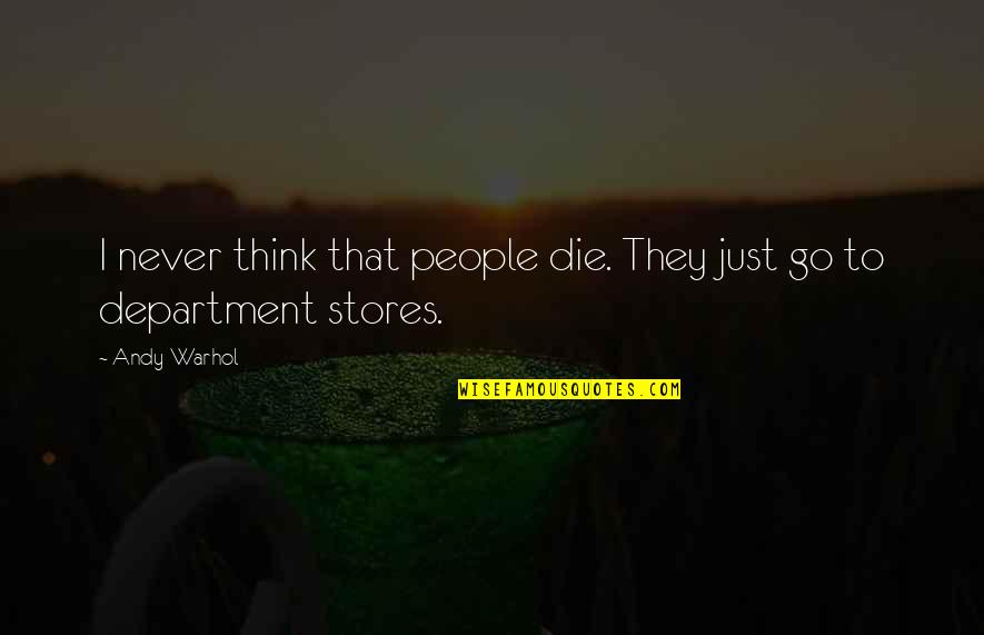 Department's Quotes By Andy Warhol: I never think that people die. They just