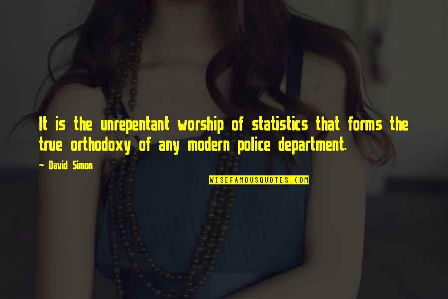 Department's Quotes By David Simon: It is the unrepentant worship of statistics that