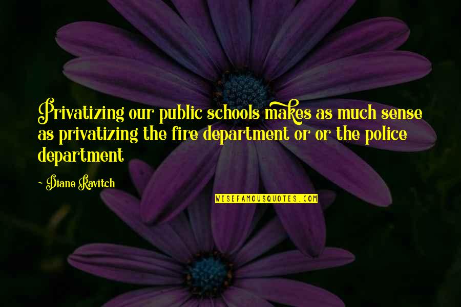Department's Quotes By Diane Ravitch: Privatizing our public schools makes as much sense