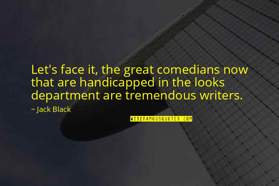 Department's Quotes By Jack Black: Let's face it, the great comedians now that