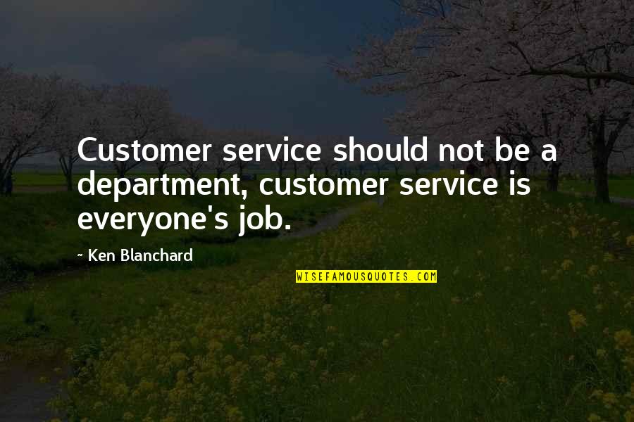 Department's Quotes By Ken Blanchard: Customer service should not be a department, customer