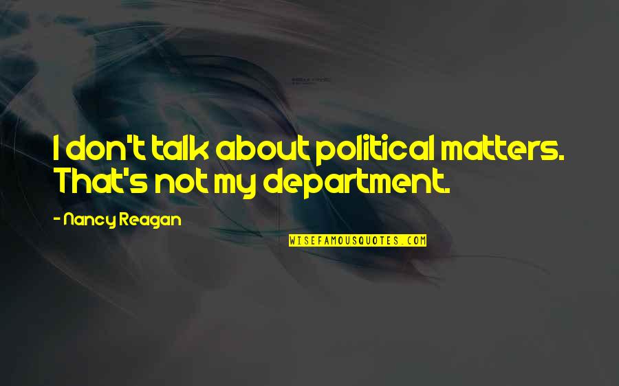 Department's Quotes By Nancy Reagan: I don't talk about political matters. That's not