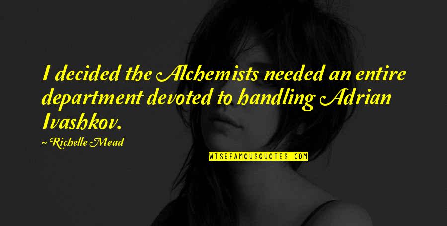 Department's Quotes By Richelle Mead: I decided the Alchemists needed an entire department