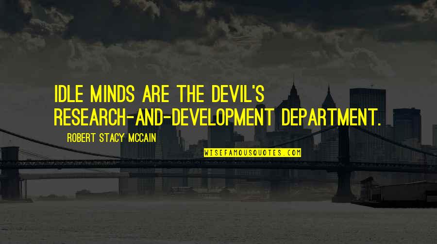 Department's Quotes By Robert Stacy McCain: Idle minds are the devil's research-and-development department.