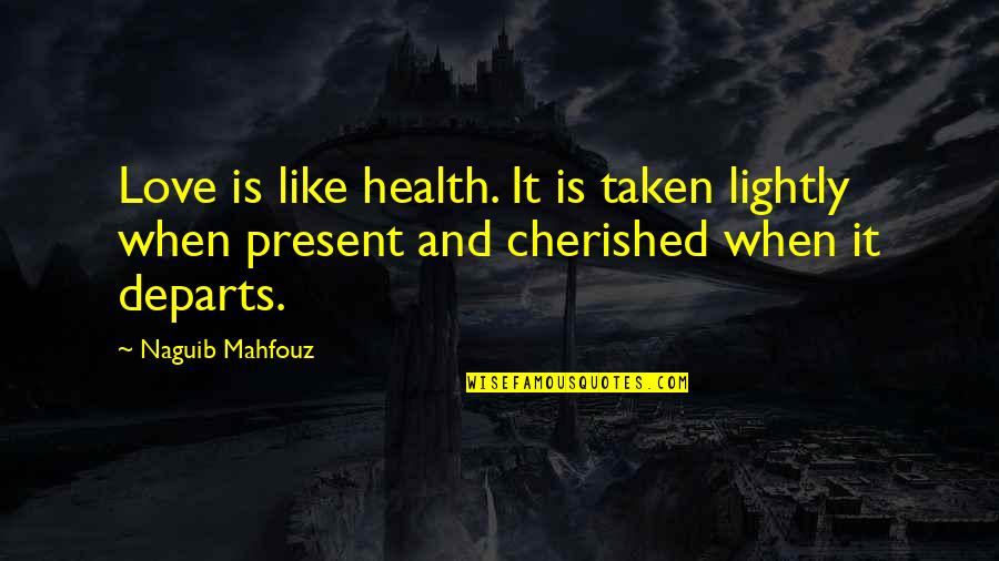 Departs Quotes By Naguib Mahfouz: Love is like health. It is taken lightly Departs Quotes By Naguib Mahfouz: Love is like health. It is taken lightly