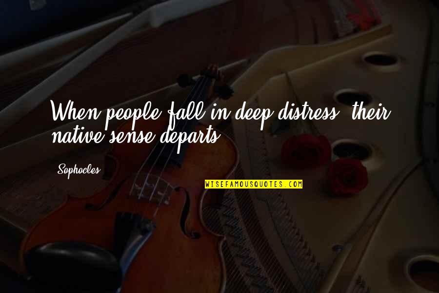 Departs Quotes By Sophocles: When people fall in deep distress, their native