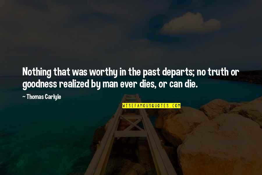 Departs Quotes By Thomas Carlyle: Nothing that was worthy in the past departs; Departs Quotes By Thomas Carlyle: Nothing that was worthy in the past departs;