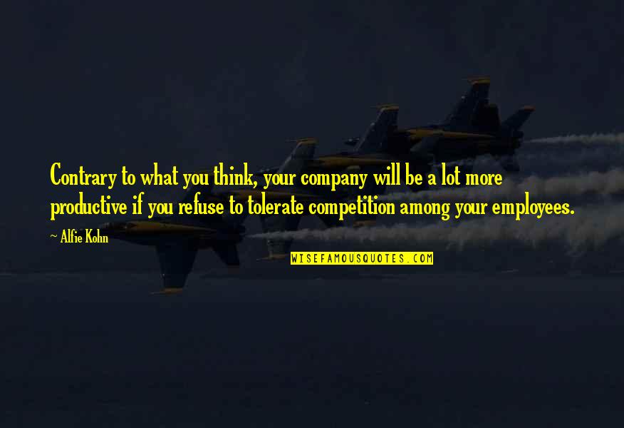 Departure And Arrival Quotes By Alfie Kohn: Contrary to what you think, your company will