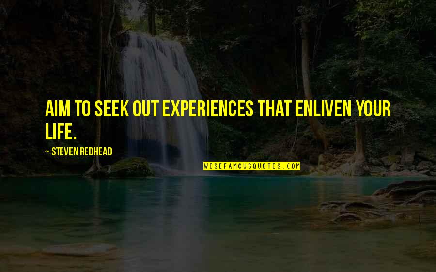 Departure And Arrival Quotes By Steven Redhead: Aim to seek out experiences that enliven your