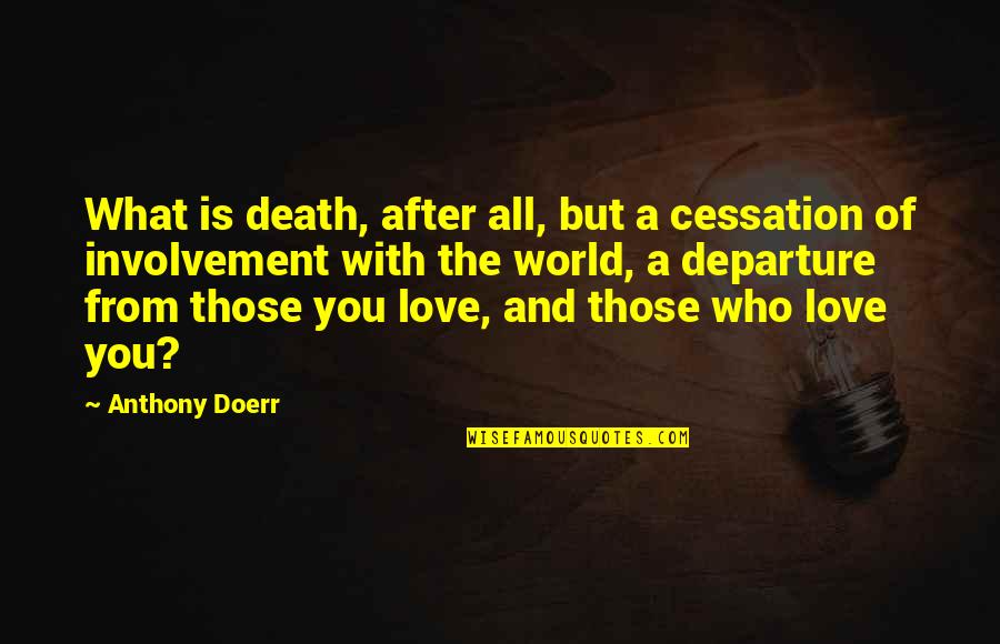 Departure Love Quotes By Anthony Doerr: What is death, after all, but a cessation